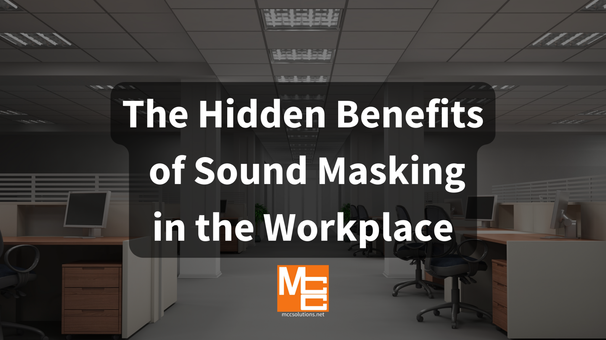 The hidden benefits of sound masking in the workplace - blog post by mcc